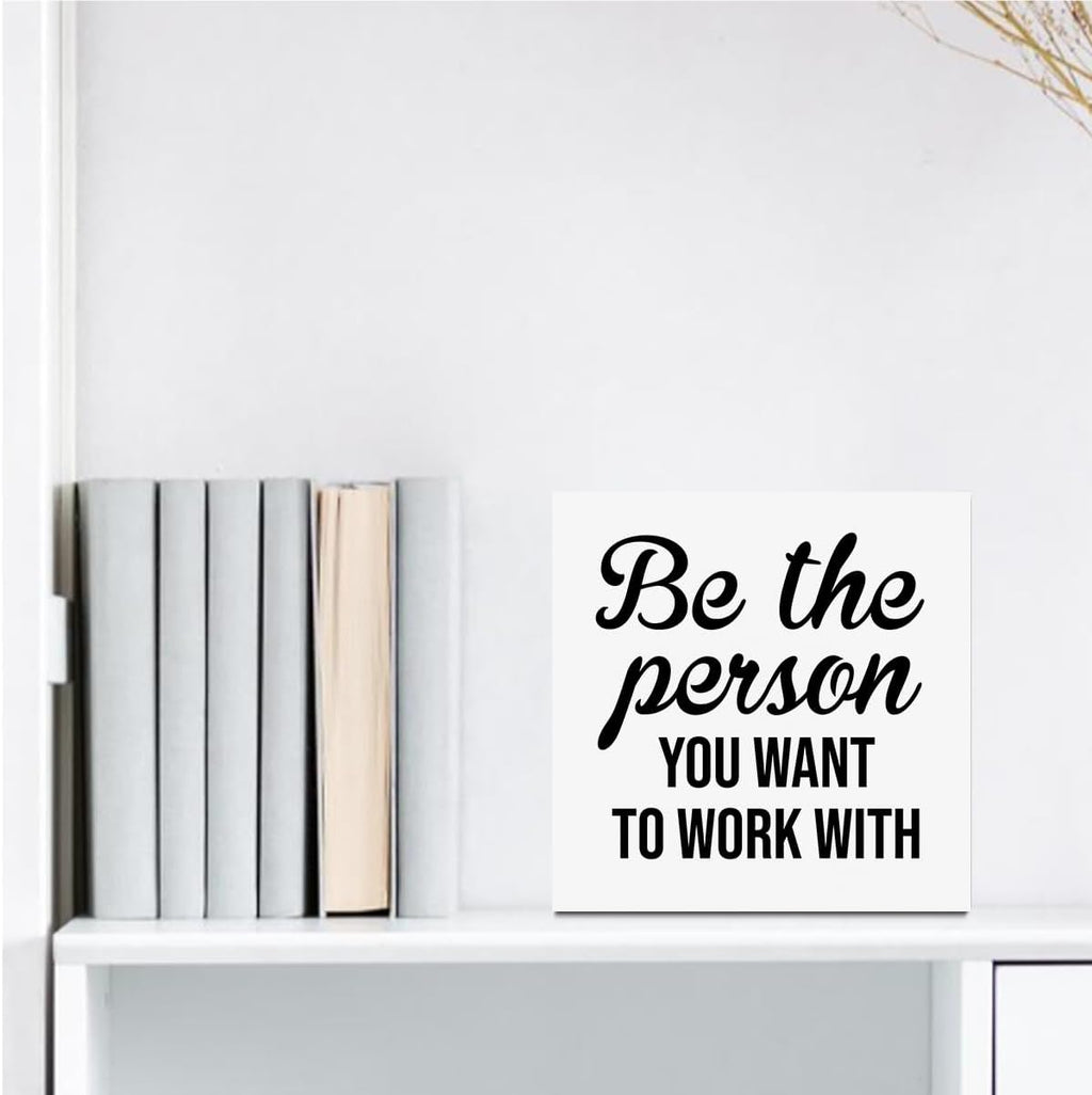 Inspirational Reminder Wooden Box Sign, Be The Person You Want To Work With Wooden Sign Office Desk Decor for Shelf Tabletop Counter, Inspirational Gifts for Coworker Boss Leader Teacher Office Decor
